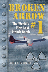 Broken Arrow No. 1: The World's First Lost Atomic Bomb