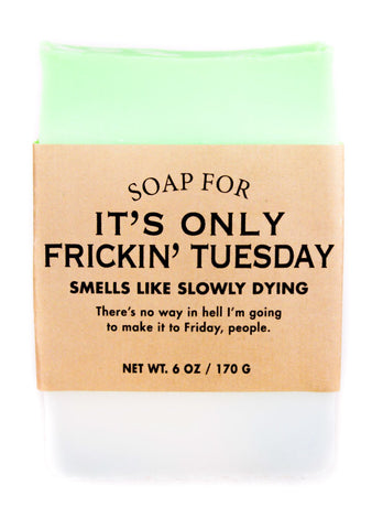 SOAP FOR IT'S ONLY FRICKIN' TUESDAY